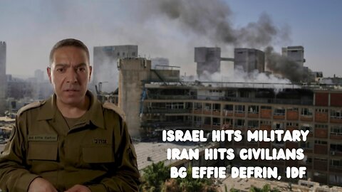 Israel hits Military Iran hits Civilians - BG Effie Defrin, IDF