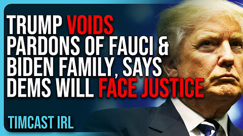 "Trump VOIDS Pardons of Fauci & Biden Family, Says Democrats WILL FACE JUSTICE"