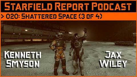 Starfield Report Ep. 020: Shattered Space (3 of 4)
