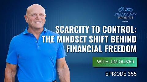 Scarcity to Control: The Mindset Shift Behind Financial Freedom with Jim Oliver
