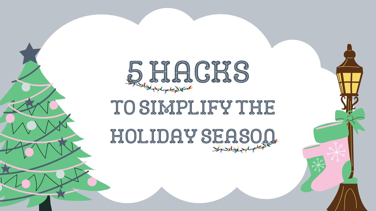 5 Hacks to Simplify the Holiday Season