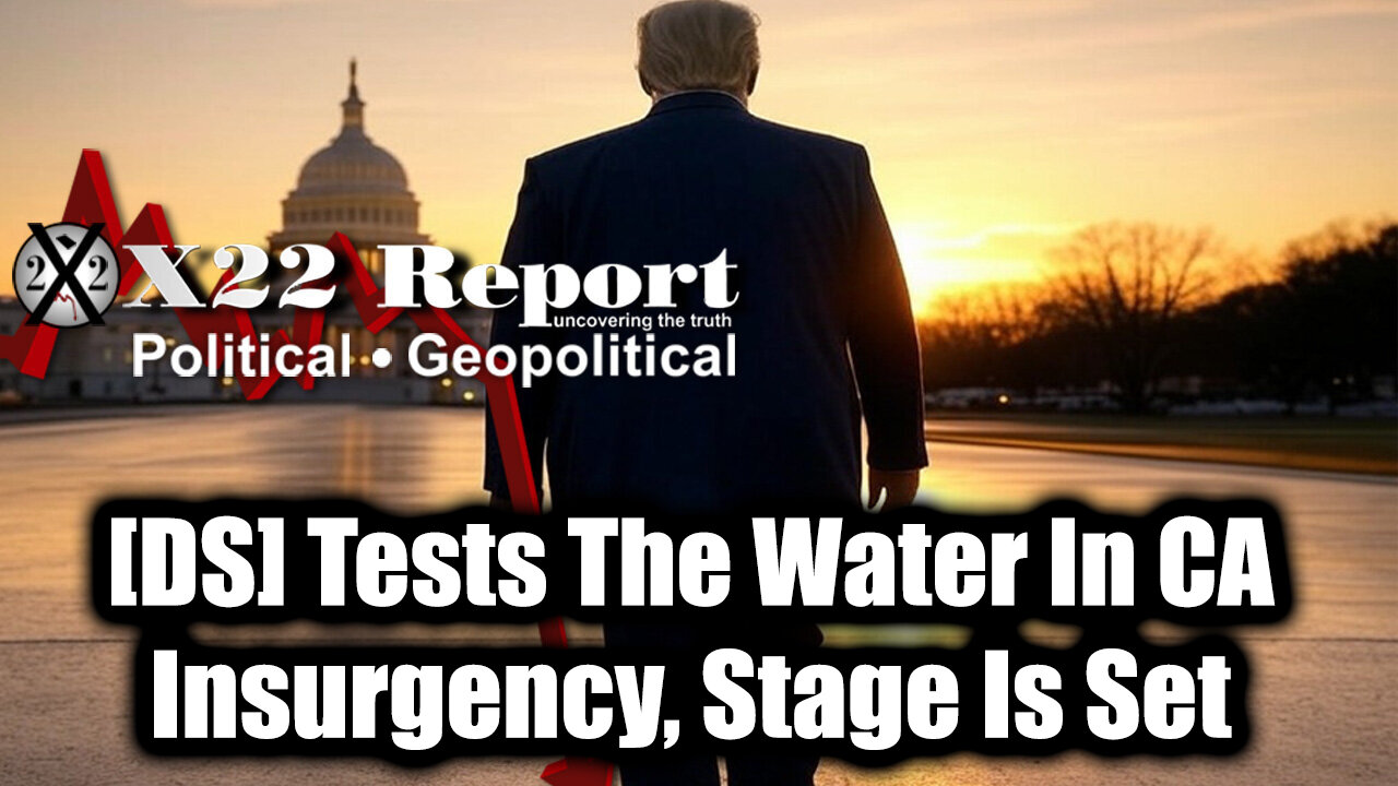 X22 Report - [DS] Tests The Water In CA, Insurgency, Stage Is Set, Counterinsurgency, Playbook Known