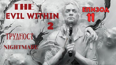 THE EVIL WITHIN 2/ТРУДНОСТ NIGHTMARE/ ЕПИЗОД 11