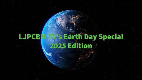 LJPCBM TV Special Event - LJPCBM TV's Earth Day Special - 2025 Edition