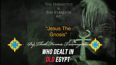 “Jesus The Gnosis” The Kybalion & The Hermetics Of Thoth