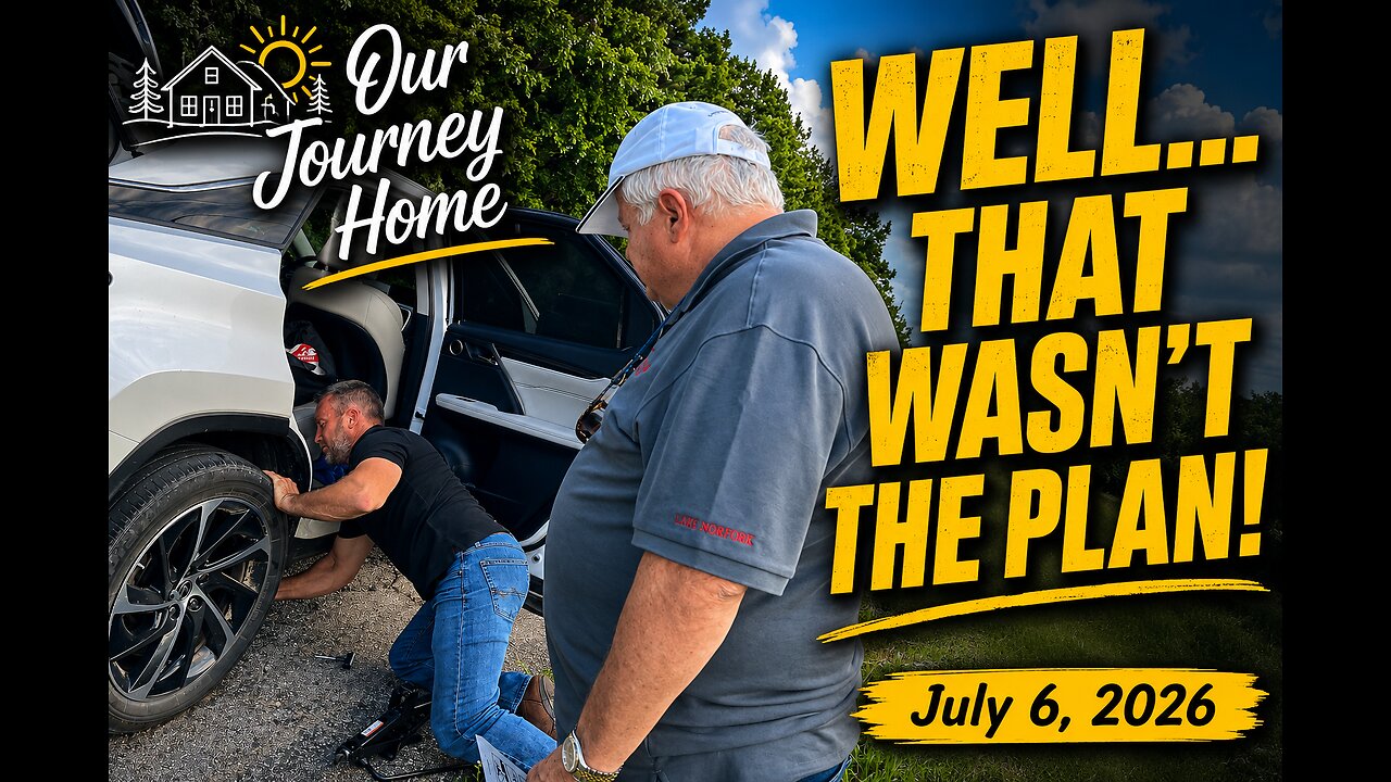 Our Journey Home | Well... That Wasn't The Plan! | July 6, 2026