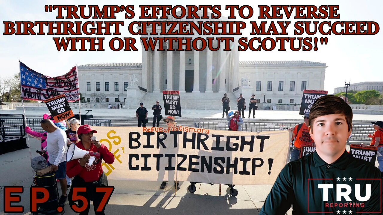 (ep.57) "Trump’s efforts to reverse birthright citizenship may succeed with or without SCOTUS!"