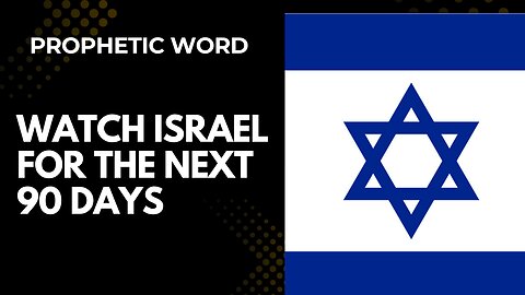 Prophetic Word - Watch Israel for the next 90 days