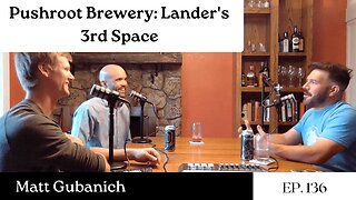 Pushroot Brewery: Lander's 3rd Space - Matt Gubanich | The GDP | Ep. 136