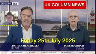 UK COLUMN NEWS - Friday 25th July 2025.
