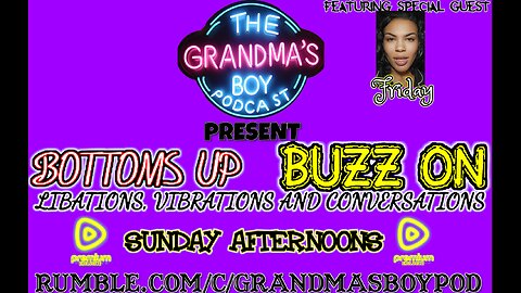 The Grandmas Boy Podcast Presents-Bottoms Up,Buzz On EP.2 With Special Guest Friday!