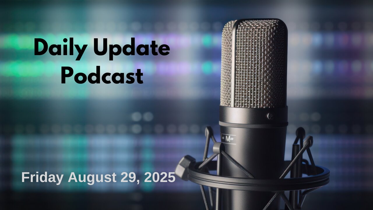 Daily Update Podcast for Friday August 29, 2025