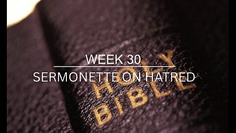 CWW Week 30 - Sermonette On Hatred
