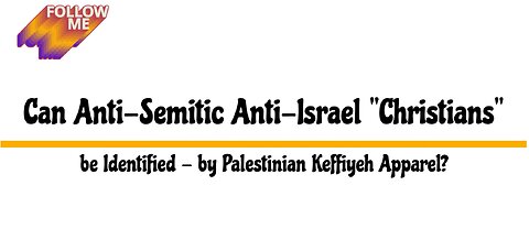 Can Anti-Semitic Anti-Israel "Christians" be Identified - by Palestinian Keffiyeh Apparel?
