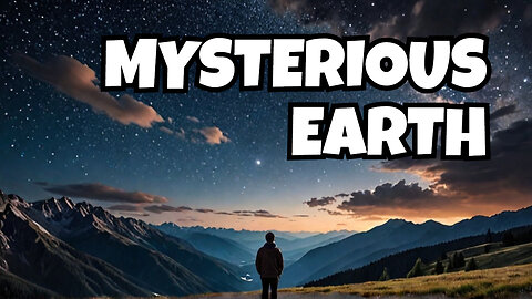 Why Is Earth Full of Surprises and Mysteries?