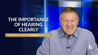 The Importance of Hearing Clearly | Give Him 15: Daily Prayer with Dutch | June 13, 2025