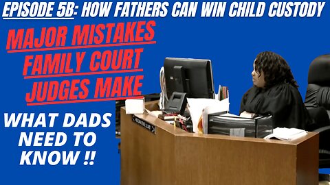 Ep 5B: Major Mistakes Judges Make in Child Custody Decisions - What Dads Need To Know!!