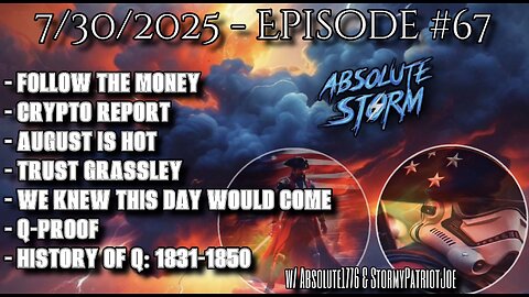 Absolute Storm Ep 67 7/30/25 10pm EDT Follow The Money|Hot August|Grassley|QProof|HistoryOfQ