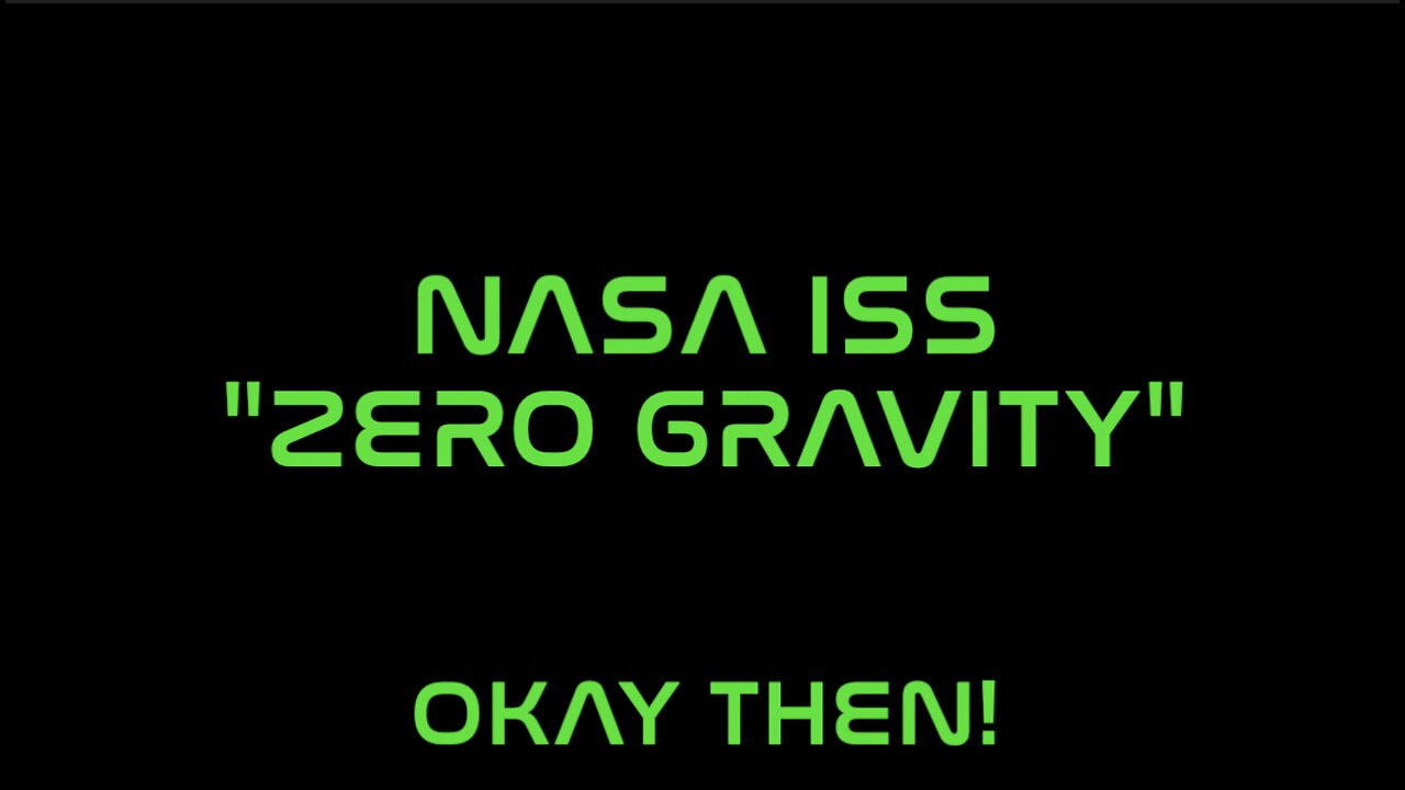 NASA ISS "ZERO GRAVITY" - OKAY THEN!