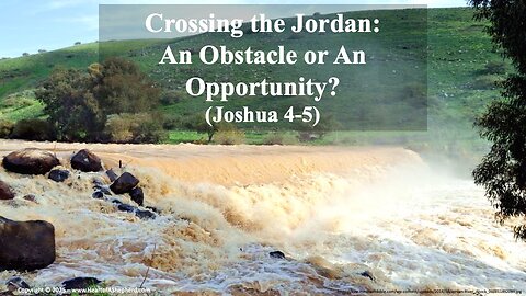 Crossing the Jordan: An Obstacle or An Opportunity? (Joshua 4-5) from www.HeartofAShepherd.com.