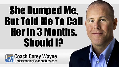 She Dumped Me, But Told Me To Call Her In 3 Months. Should I?