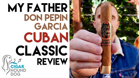 My Father Don Pepin Garcia Cuban Classic Cigar Review