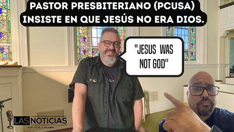 Pastor presbiteriano (PCUSA) insiste en que Jesús no era Dios.