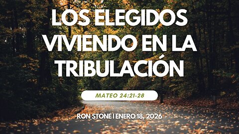 2026-01-18 - Los Elegidos Viviendo en la Tribulación (Mateo 24: 21-28) - Pastor Ron Stone (S)