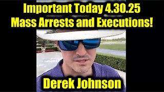 Derek Johnson Important Today 4.30.25 - Mass Arrests & Executions Underway!
