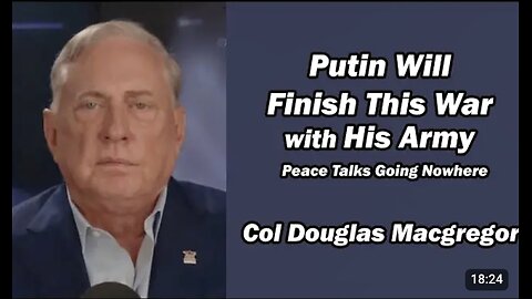 Col Doug Macgregor: Putin will Finish this War w/His Army
