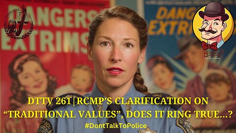 ⚖️DTTV 261⚖️| RCMP’s Clarification on “Traditional Values”, Does it Ring True…?