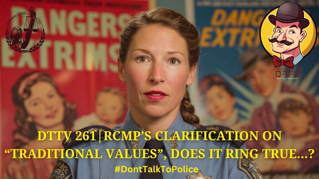 ⚖️DTTV 261⚖️| RCMP’s Clarification on “Traditional Values”, Does it Ring True…?