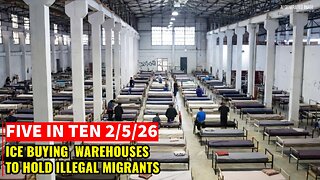 Five in Ten 2/5/26: ICE Buying Warehouses for Detaining Illegals