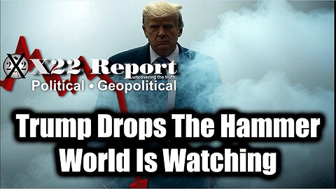 X22 Report! Trump Drops The Hammer, Peace Through Strength, World Is Watching, [DS]/China