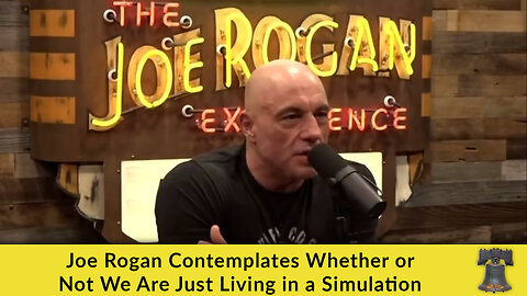 Joe Rogan Contemplates Whether or Not We Are Just Living in a Simulation