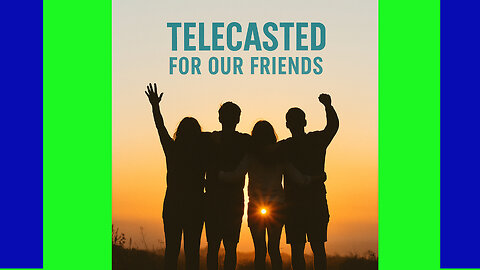 TELECASTED - FOR OUR FRIENDS