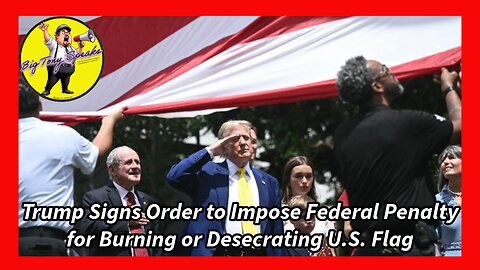 Episode 125 : Trump Signs Order to Impose Federal Penalty for Burning or Desecrating U.S. Flag