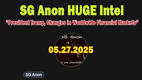 SG Anon HUGE Intel 05.27.25: "President Trump, Changes In Worldwide Financial Markets"