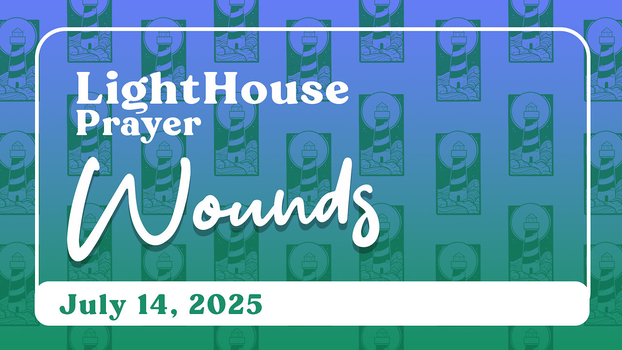 Lighthouse Prayer: Wounds // July 14, 2025