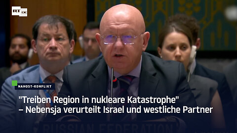 "Treiben Region in nukleare Katastrophe" – Nebensja verurteilt Israel und westliche Partner