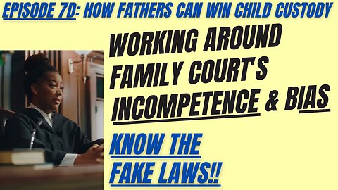 Ep 7D: Managing the Incompetence & Gender-Bias of Family / Divorce Court