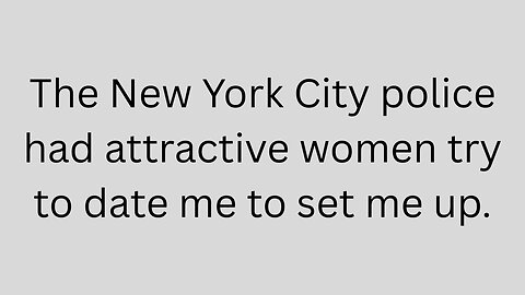 The New York City police had attractive women try and date me to set me up.