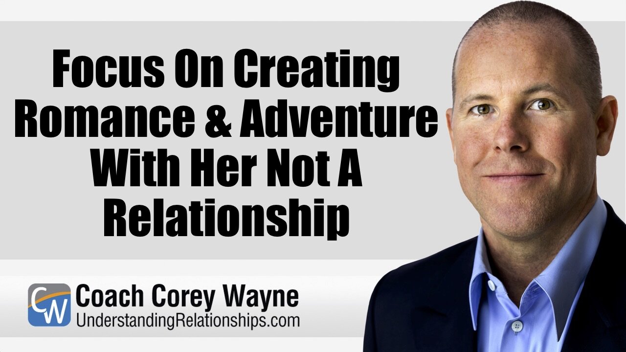 Focus On Creating Romance & Adventure With Her Not A Relationship