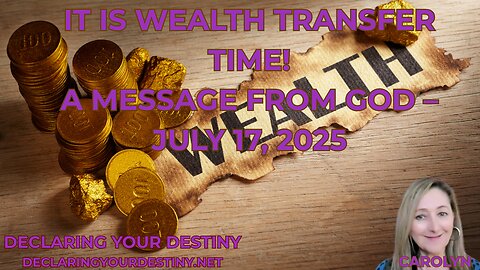 IT IS WEALTH TRANSFER TIME! - A MESSAGE FROM GOD – JULY 17, 2025