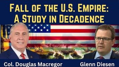 Col. Douglas Macgregor: Fall of the American Empire - A Study in Decadence