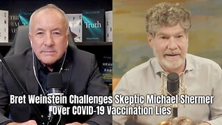 Bret Weinstein Challenges Skeptic Michael Shermer Over COVID-19 Vaccination Lies