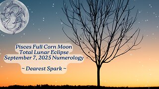 Pisces Full Corn Moon & Total Lunar Eclipse: September 7, 2025 ~ Let it Be!