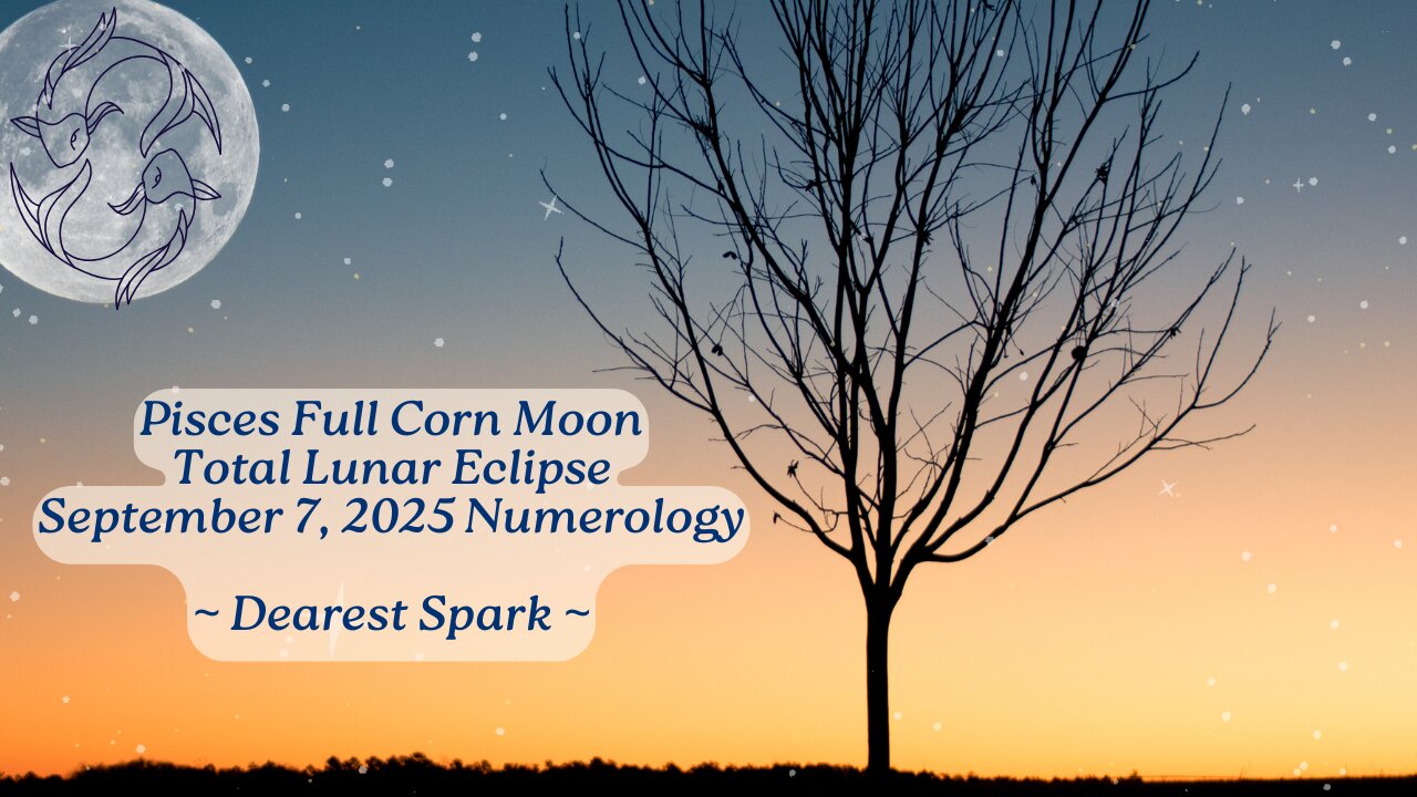 Pisces Full Corn Moon & Total Lunar Eclipse: September 7, 2025 ~ Let it Be!