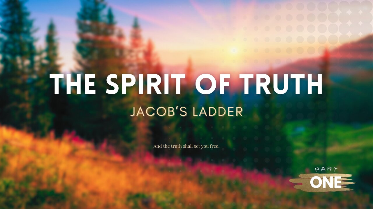 JACOB'S LADDER; THE SPIRIT OF TRUTH