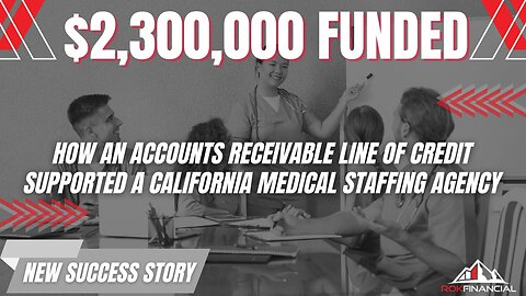 Success Story: How an Accounts Receivable Line of Credit Supported a California Medical Staffing Agency